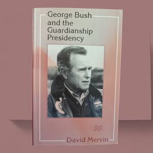 George Bush and the Guardianship Presidency by David Mervin PB MacMillan Press
